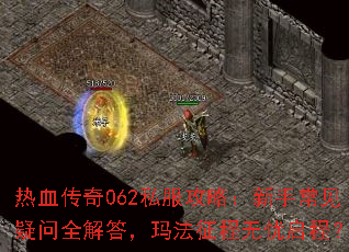 热血传奇062私服攻略:新手常见疑问全解答,玛法征程无忧启程? 热血传奇062私服攻略:新手常见疑问全解答,玛法征程无忧启程?