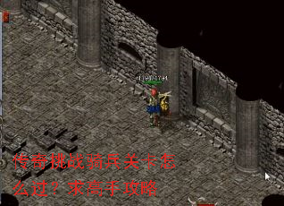 传奇挑战骑兵关卡怎么过?求高手攻略 传奇挑战骑兵关卡怎么过?求高手攻略