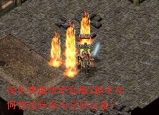 绿色热血传奇私服2新手如何快速升级与获取装备? 绿色热血传奇私服2新手如何快速升级与获取装备?