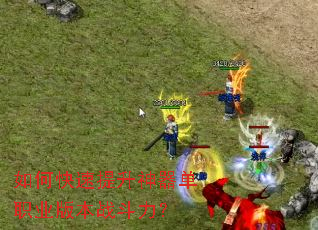 如何快速提升神器单职业版本战斗力? 如何快速提升神器单职业版本战斗力?