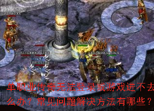 ��ְҵ�����޷���¼����Ϸ����ȥ��ô�죿������������������Щ��