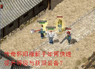 传奇怀旧服新手如何快速提升等级与获取装备? 传奇怀旧服新手如何快速提升等级与获取装备?