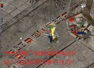传奇私服下载后如何快速升级?装备获取有哪些技巧? 传奇私服下载后如何快速升级?装备获取有哪些技巧?