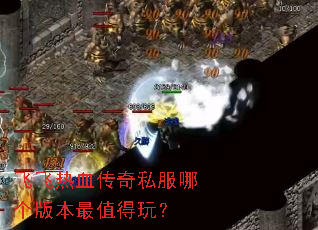 飞飞热血传奇私服哪个版本最值得玩? 飞飞热血传奇私服哪个版本最值得玩?