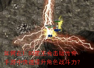 如何在1.80星王合击版传奇手游中快速提升角色战斗力? 如何在1.80星王合击版传奇手游中快速提升角色战斗力?
